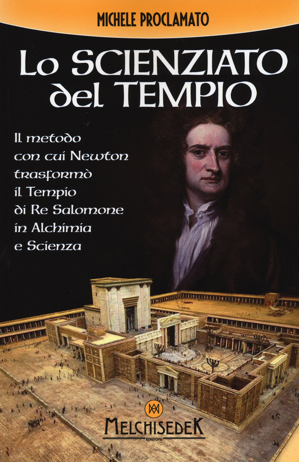Lo scienziato del tempio. Il metodo con cui Newton trasformò il tempio di re Salomone in alchimia e scienza