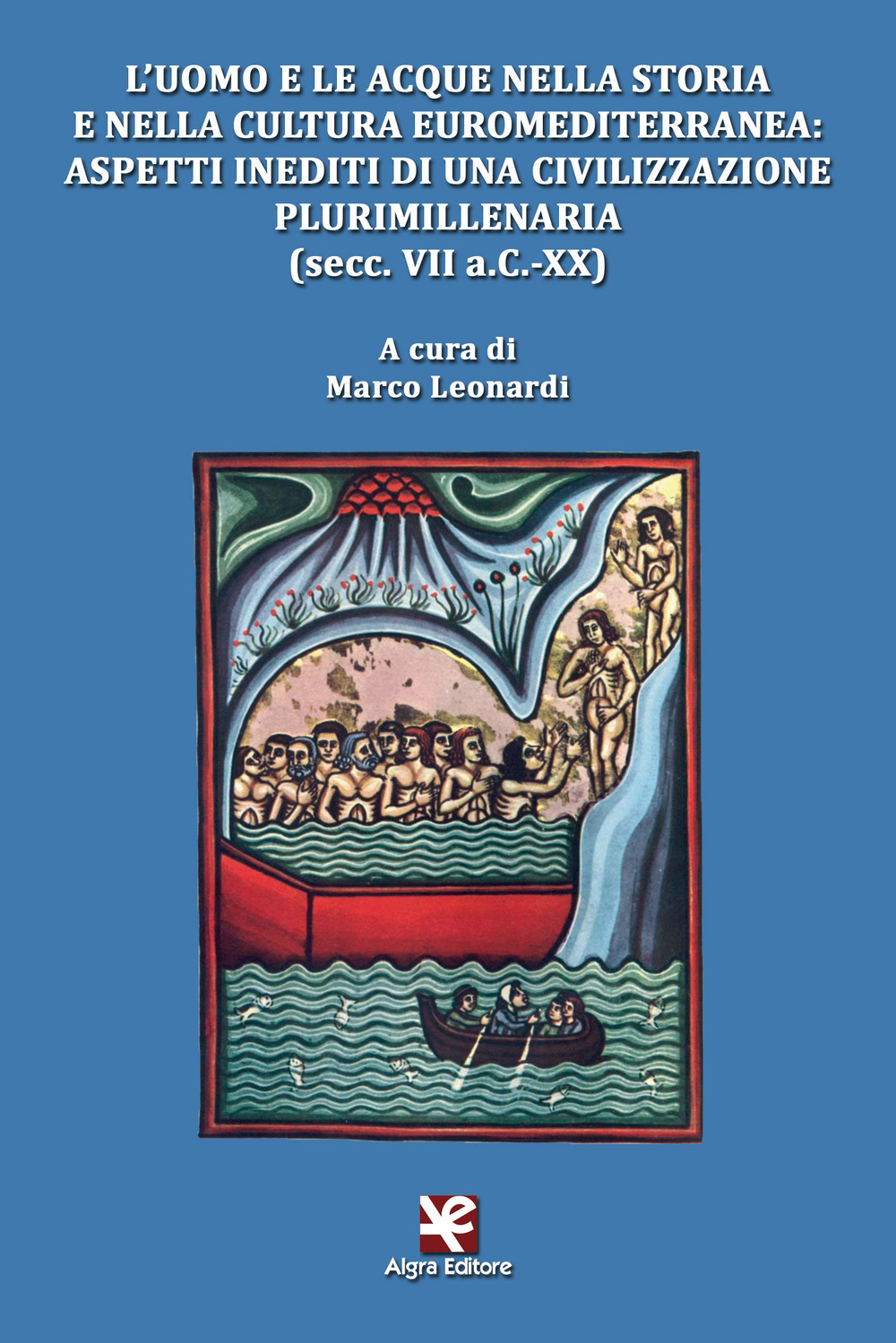 L'uomo e le acque nella storia e nella cultura euromediterranea: aspetti inediti di una civilizzazione plurimillenaria (secc. VII a.C.-XX)