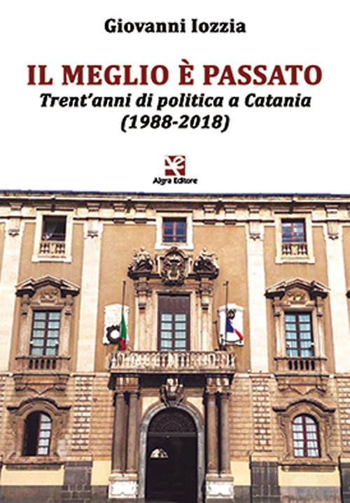 Il meglio è passato. Trent'anni di politica a Catania (1988-2018)