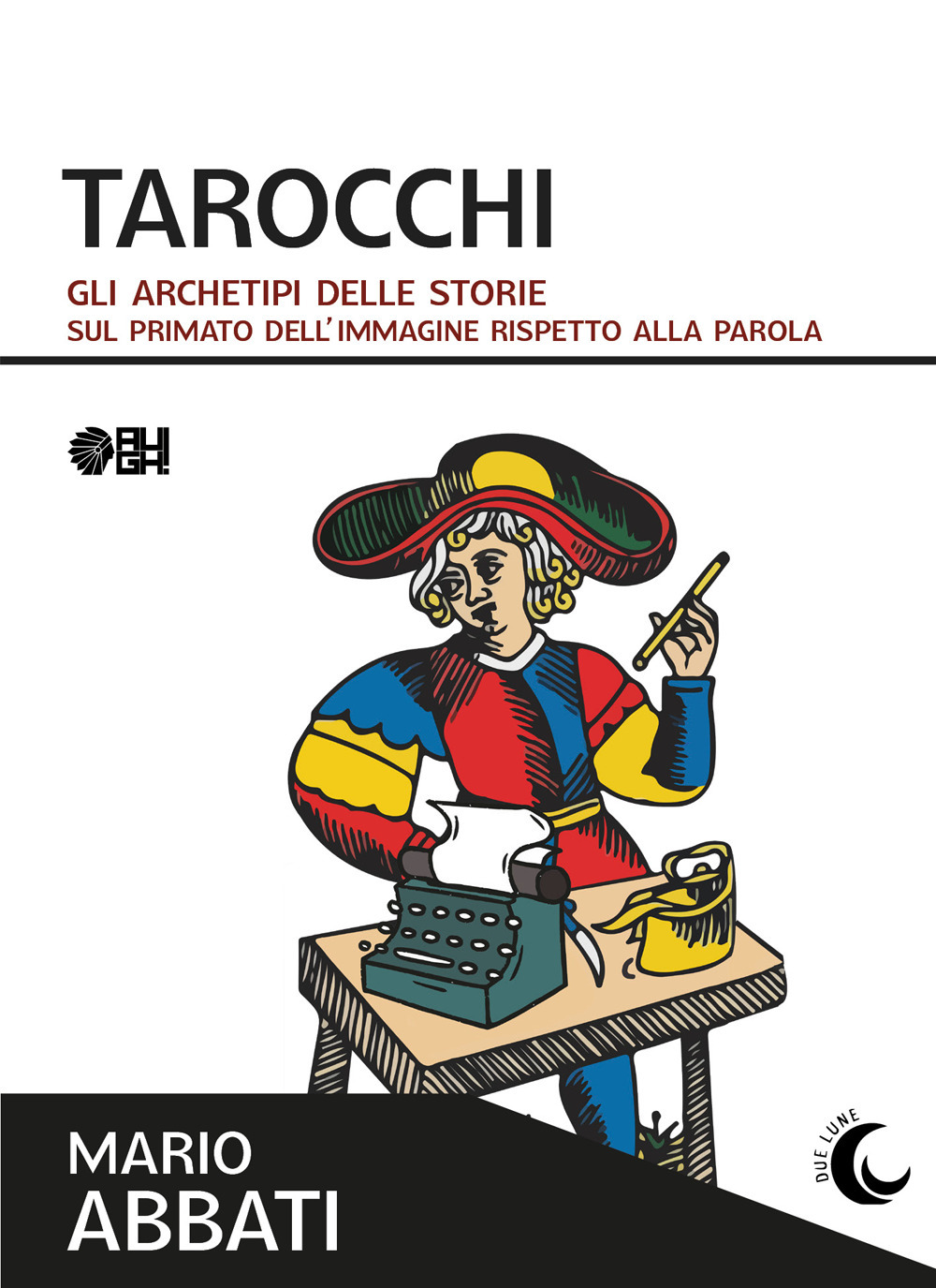 Tarocchi. Gli archetipi delle storie. Sul primato dell'immagine rispetto alla parola
