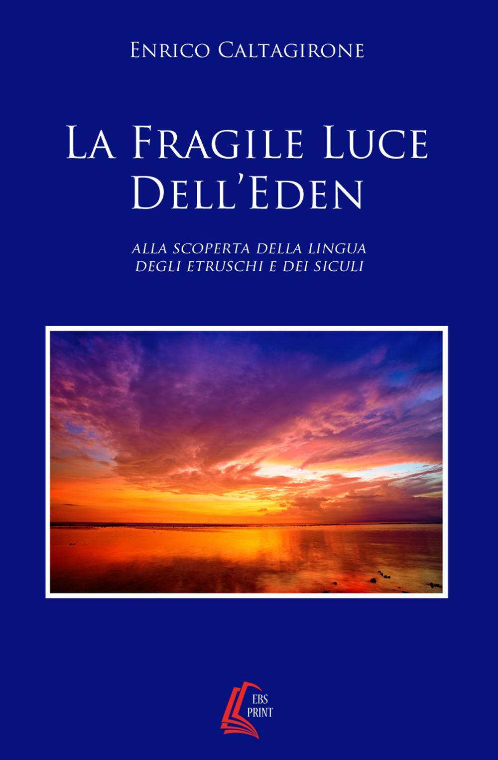 La fragile luce dell'Eden. Alla scoperta della lingua degli etruschi e dei siculi