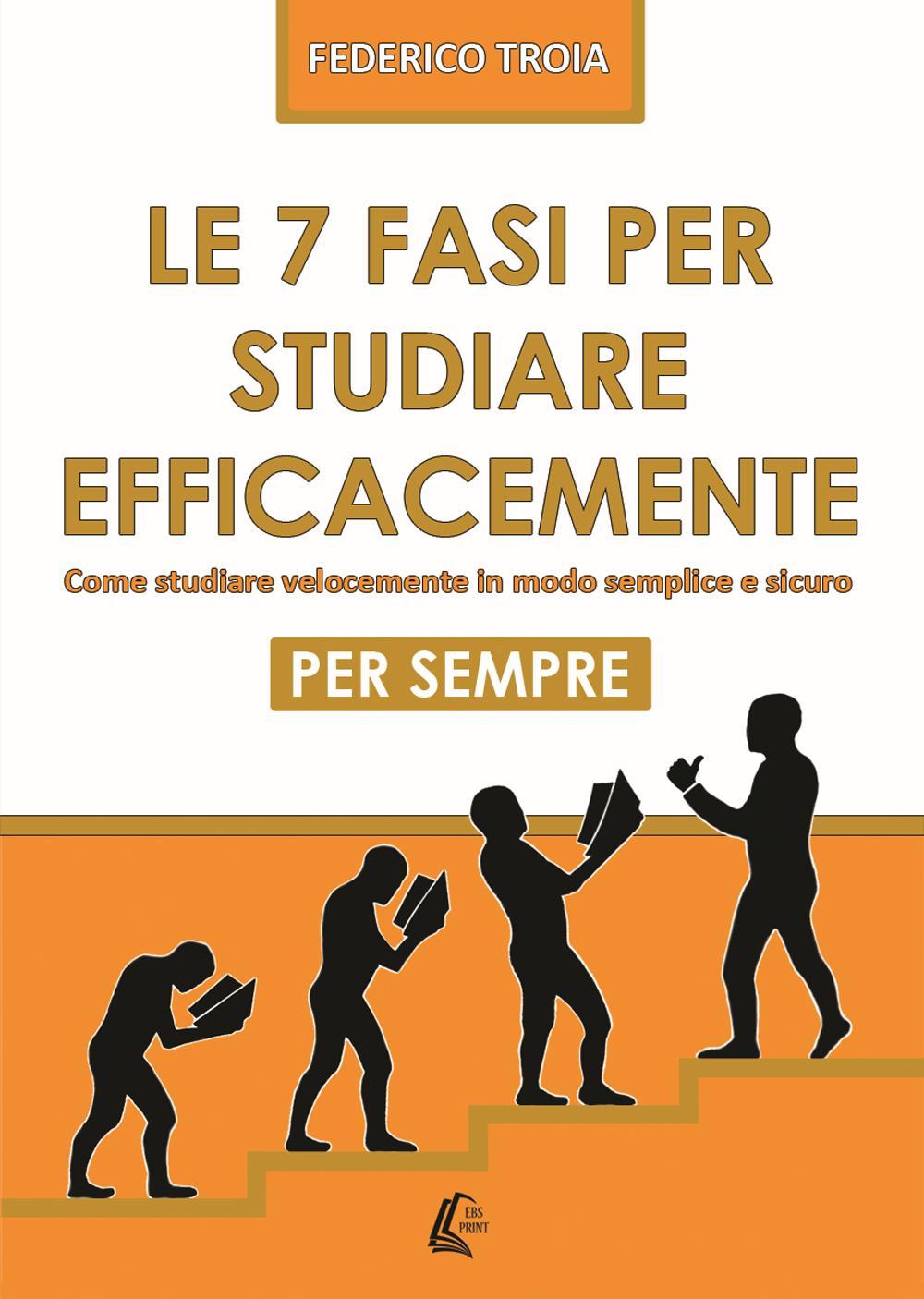 Le 7 fasi per studiare efficacemente. Come studiare velocemente in modo semplice e sicuro per sempre