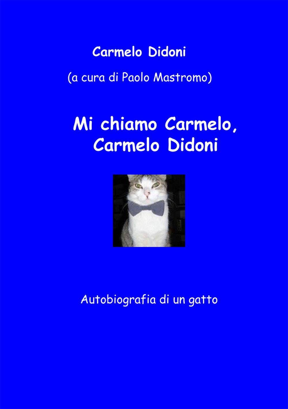 Mi chiamo Carmelo, Carmelo Didoni. Autobiografia di un gatto