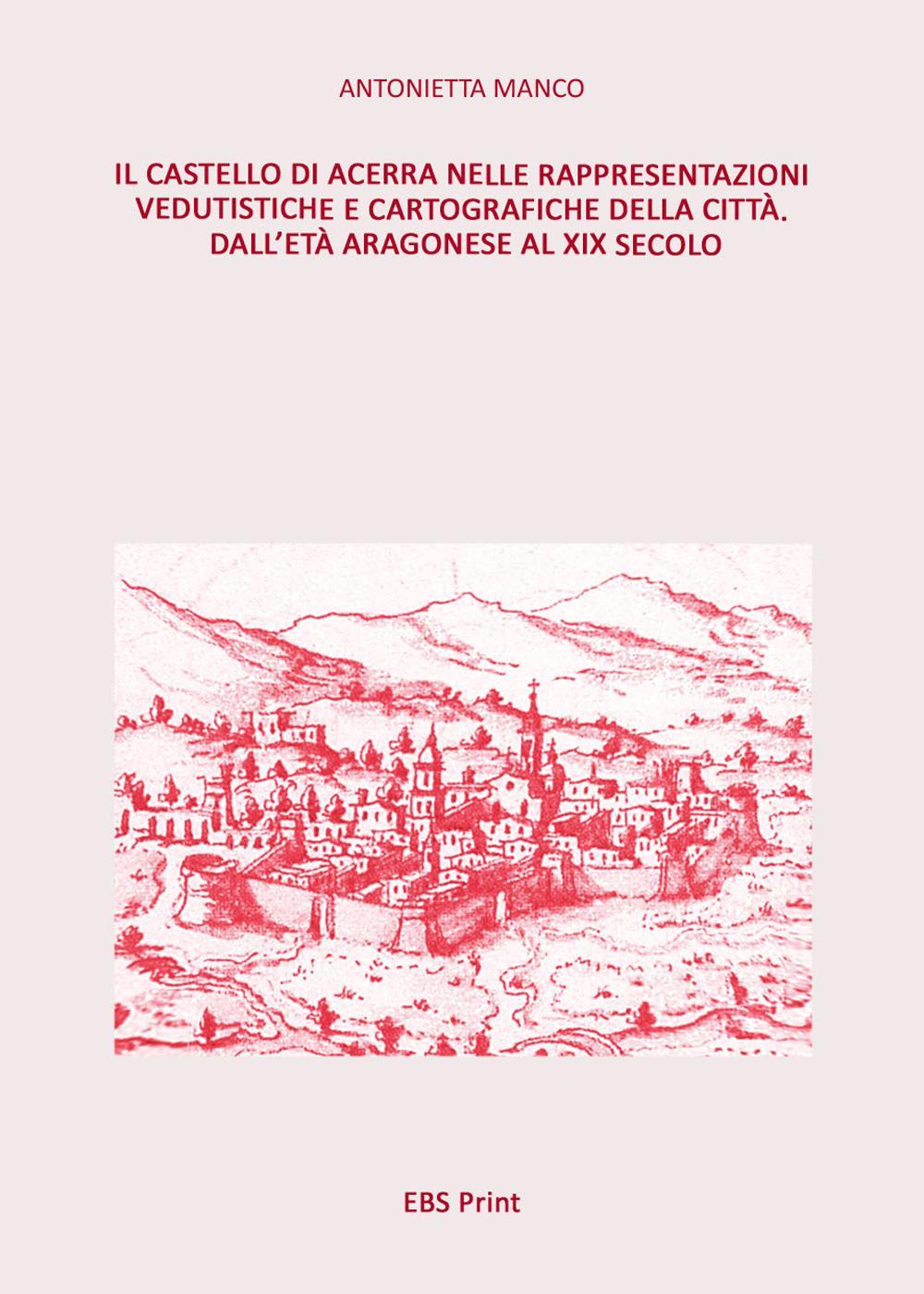 Il castello di Acerra nelle rappresentazioni vedutistiche e cartografiche della città. Dall’età aragonese al XIX secolo