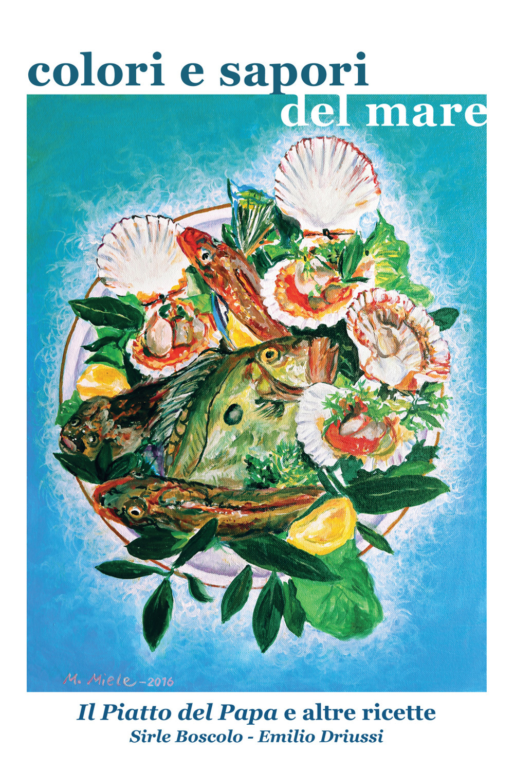 Colori e sapori del mare. Il piatto del Papa e altre ricette