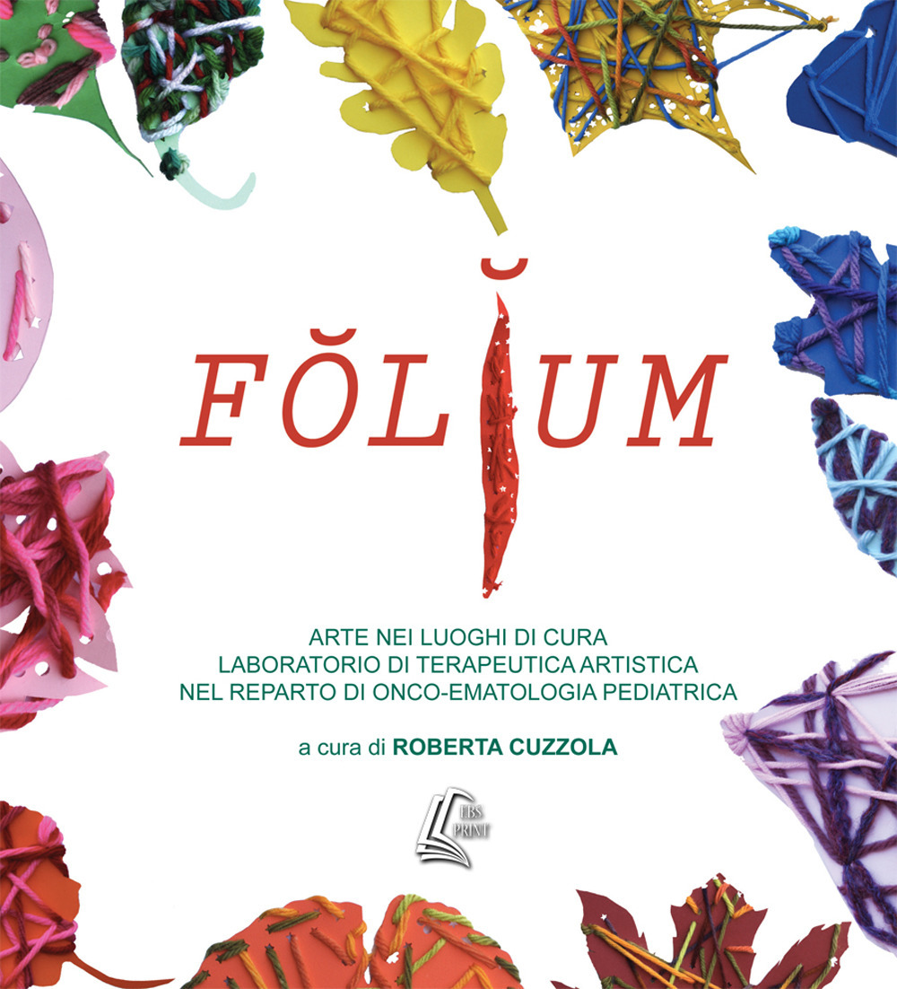 Folium. Arte nei luoghi di cura. Laboratorio di terapeutica artistica nel reparto di onco-ematologia pediatrica
