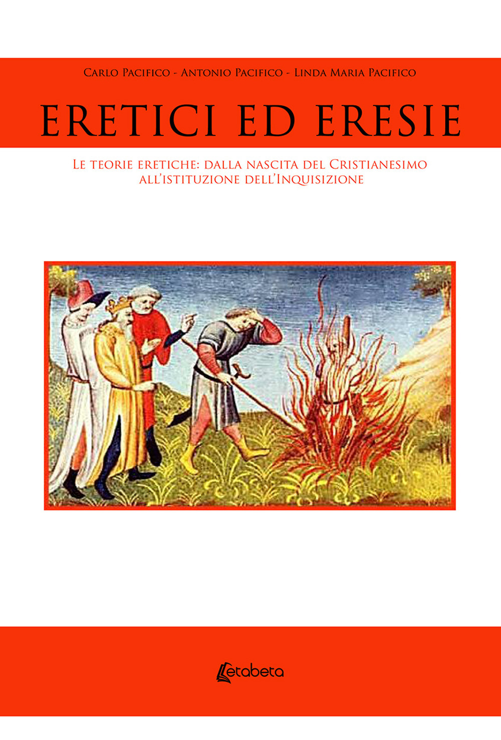 Eretici ed eresie. Le teorie eretiche: dalla nascita del Cristianesimo all'istituzione dell'Inquisizione