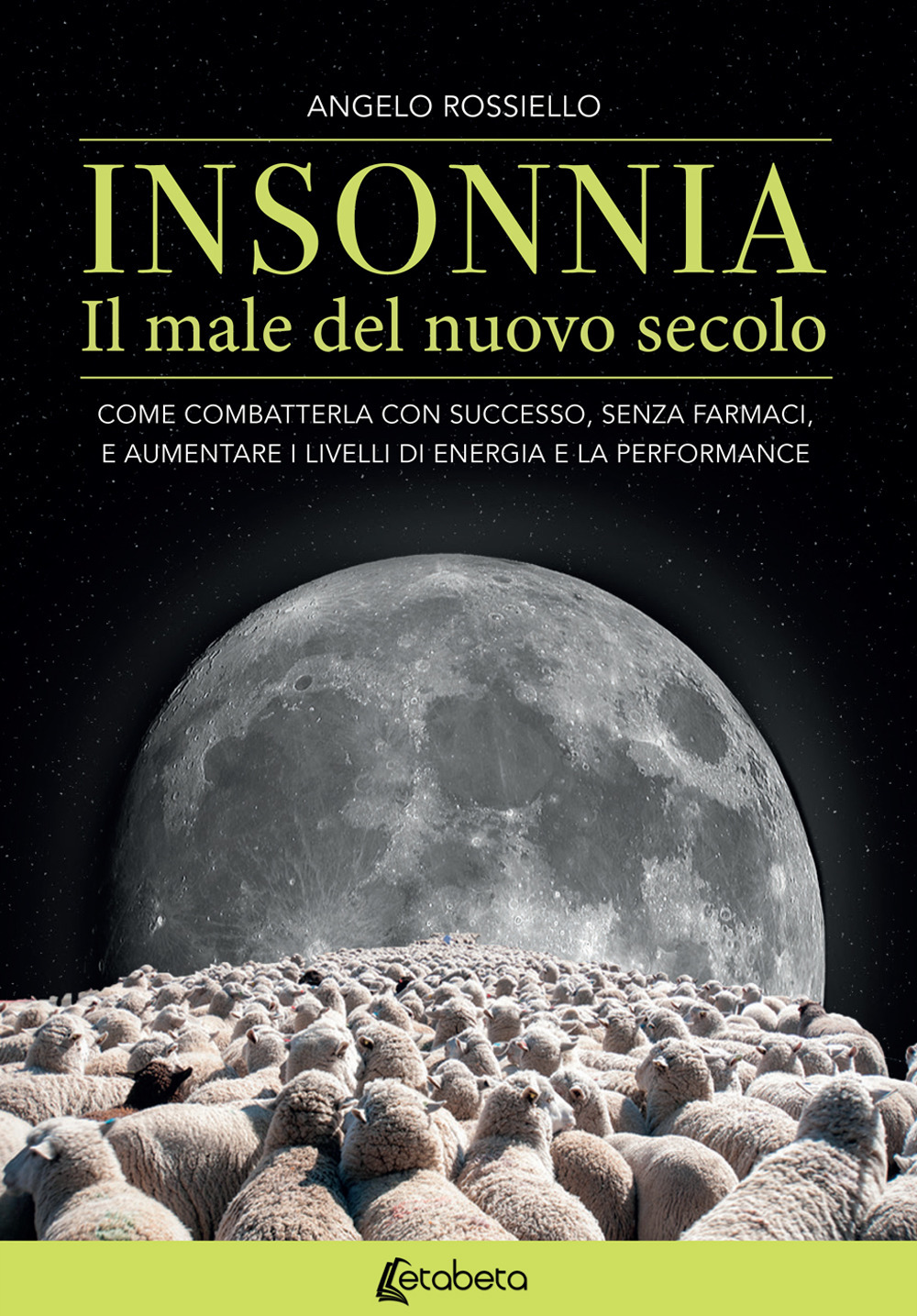 Insonnia. Il male del nuovo secolo. Come combatterla con successo, senza farmaci, e aumentare i livelli di energia e la performance
