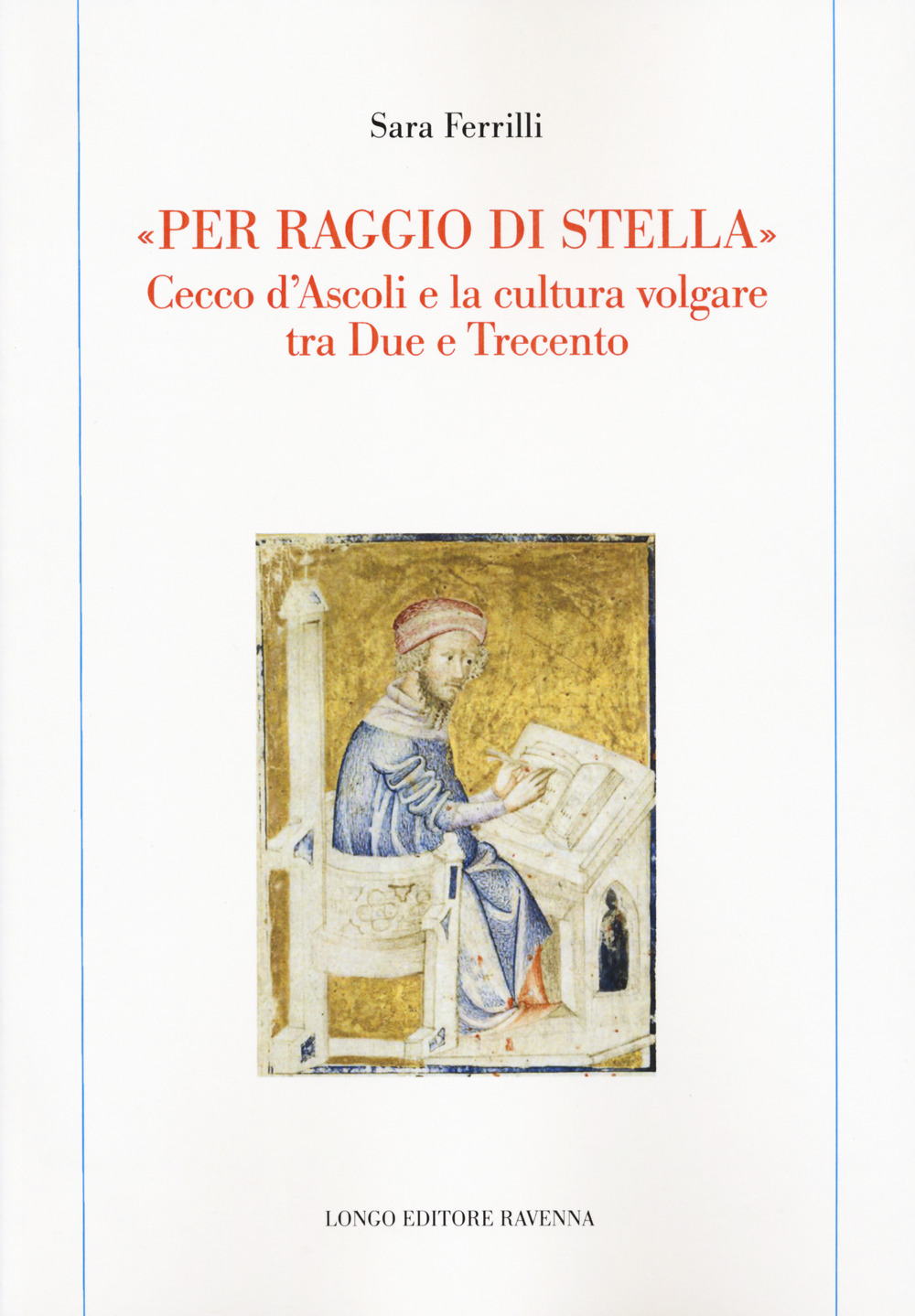 «Per raggio di stella». Cecco d'Ascoli e la cultura volgare tra Due e Trecento