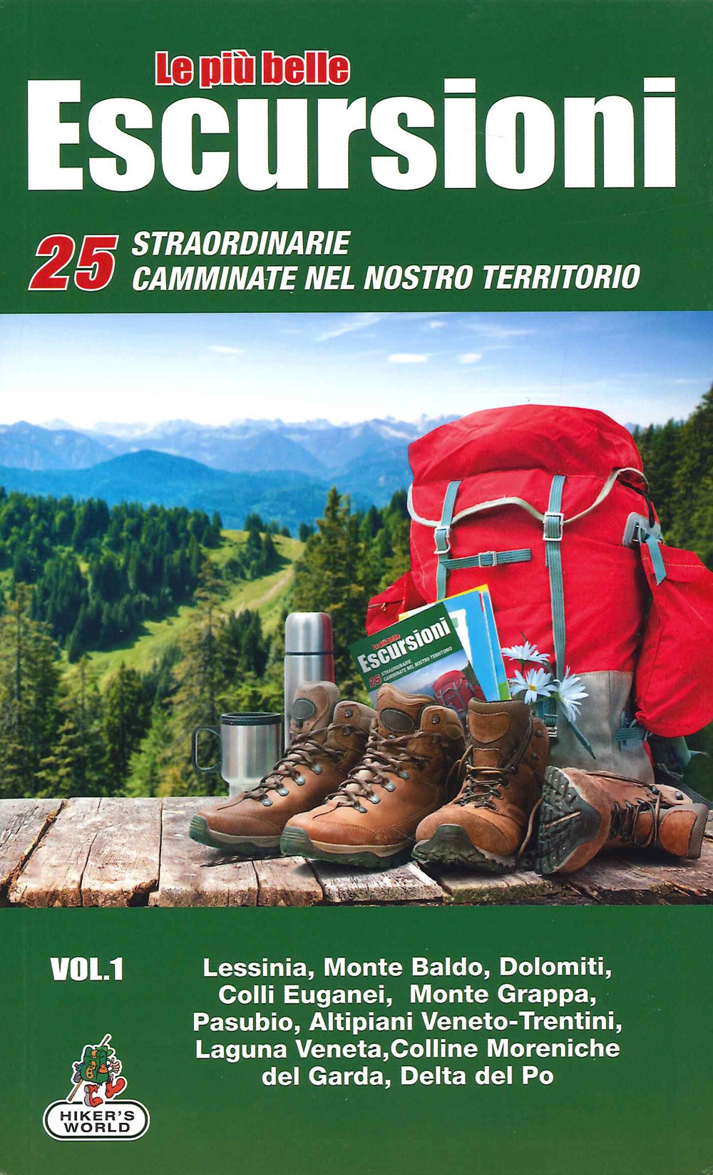 Le più belle escursioni. 25 straordinarie camminate nel nostro territorio. Vol. 1: Lessinia, Monte Baldo, Dolomiti, Colli Euganei, Monte Grappa, Pasubio, Altipiani Veneto-Trentini, Laguna Veneta, Colline moreniche del Garda, Delta del Po