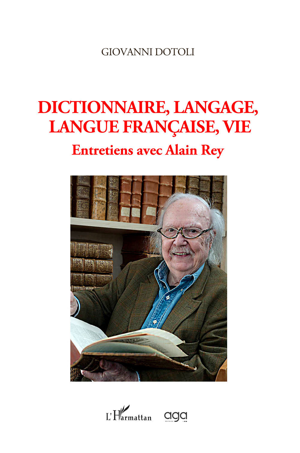 Dictionnaire, langage, langue française, vie. Entretiens avec Alain Rey