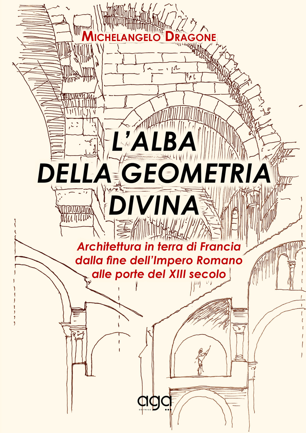L'alba della geometria divina. Architettura in terra di Francia dalla fine dell’Impero Romano alle porte del XIII secolo
