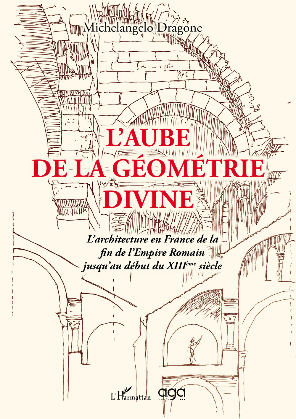 L'aube de la géométrie divine. L’architecture en France de la fin de l’Empire Romain jusqu’au début du XIIIème siècle