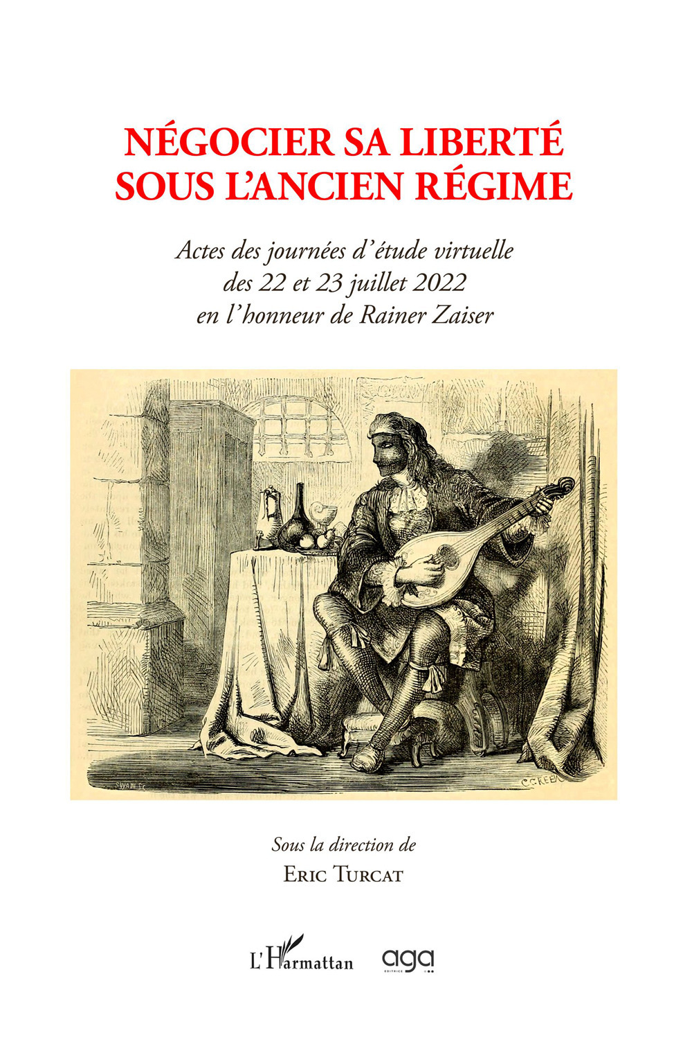 Négocier sa liberté sous l’Ancien régime. Actes des journées d’étude virtuelle des 22 et 23 juillet 2022 en l’honneur de Rainer Zaiser sous la direction de Eric Turcat