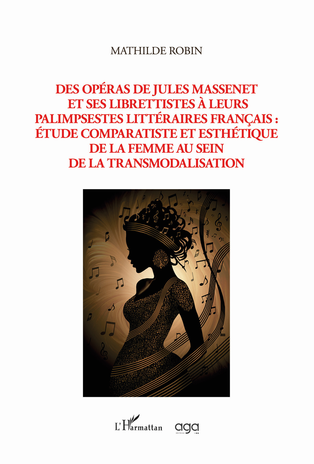 Des opéras de Jules Massenet et ses librettistes à leurs palimpsestes littéraires français: étude comparatiste et esthétique de la femme au sein de la transmodalisation