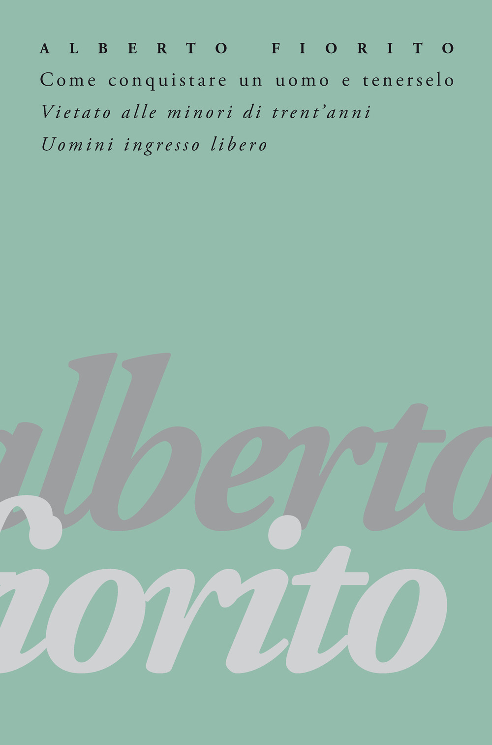 Come conquistare un uomo e tenerselo. Vietato alle minori di trent'anni. Uomini: ingresso libero