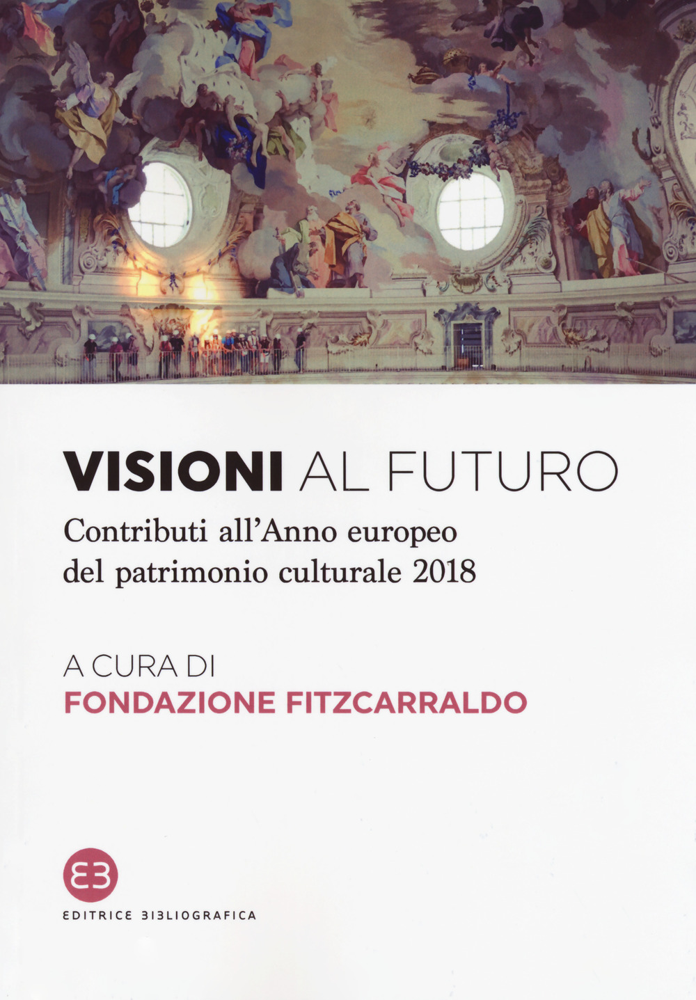 Visioni al futuro. Contributi all’Anno europeo del patrimonio culturale 2018