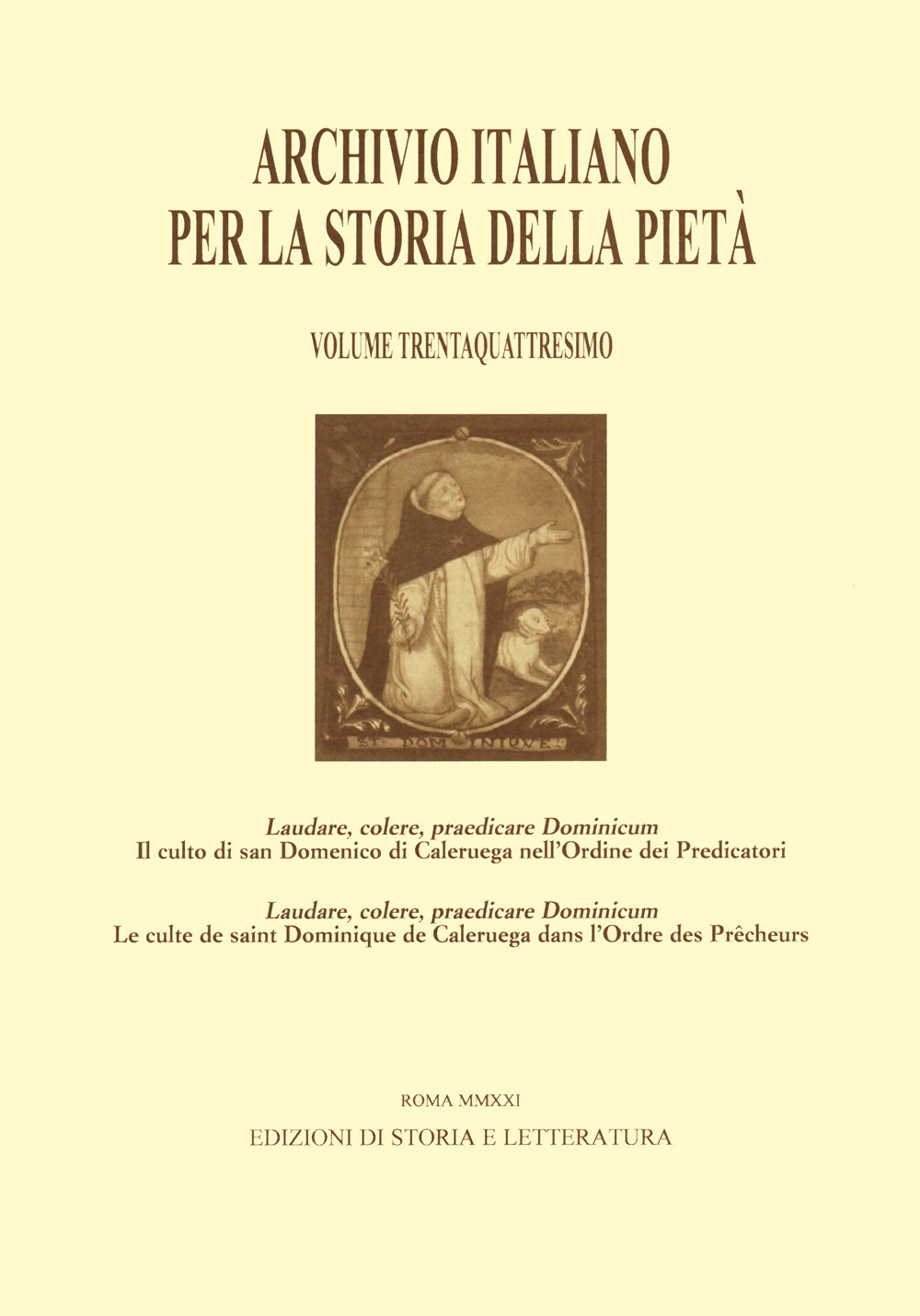 Archivio italiano per la storia della pietà. Ediz. italiana e inglese. Vol. 34: Laudare, colere, praedicare Dominicum. Il culto di san Domenico di Caleruega nell'Ordine dei Predicatori-Le culte de saint Dominique de Caleruega dans l'Ordre des Prêcheurs