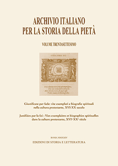 Archivio italiano per la storia della pietà. Vol. 37: Giustificate per fede: vite esemplari e biografie spirituali nella cultura protestante, XVI-XX secolo-Justifiées par la foi: vies exemplaires et biographies spirituelles dans la culture protestante, XVI-XX siècle
