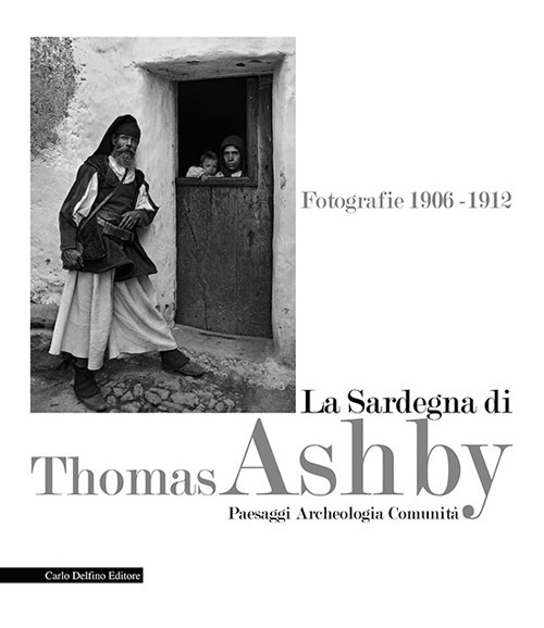 La Sardegna di Thomas Ashby. Fotografie 1906-1912. Paesaggi archeologia comunità