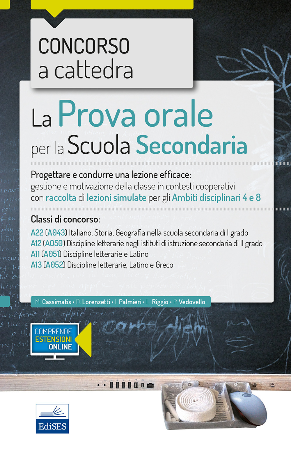 Concorso a cattedra 2018. La prova orale per scuola secondaria. Progettare e condurre lezioni efficaci: gestione e motivazione della classe in contesti cooperativi con raccolta di lezioni simulate per gli ambiti disciplinari 4 e 8. Classi di concorso A22 A12 A11 A13
