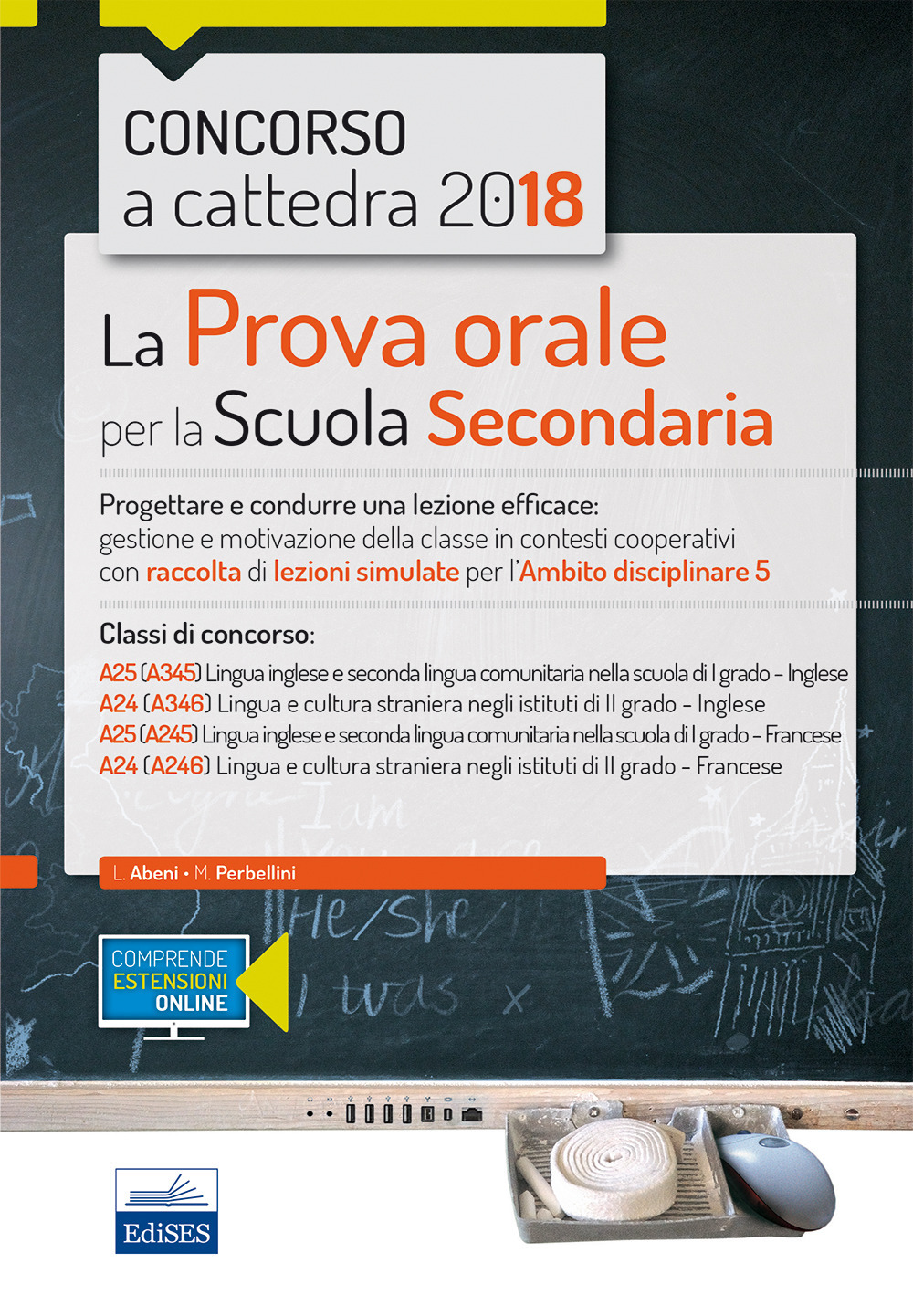 Concorso a cattedra 2018. La prova orale per la Scuola secondaria. Progettare e condurre lezioni efficaci: gestione e motivazione della classe in contesti cooperativi con raccolta di lezioni simulate per l'ambito disciplinare 5. Classi di concorso: A25 A24
