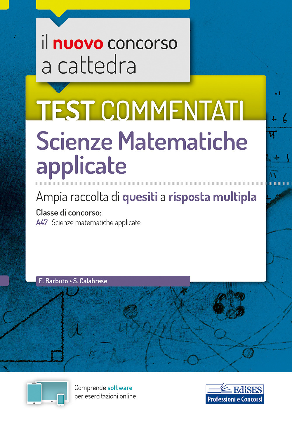 Il nuovo concorso a cattedra. Test commentati Matematica applicata. Ampia raccolta di quesiti a risposta multipla. Classe A47