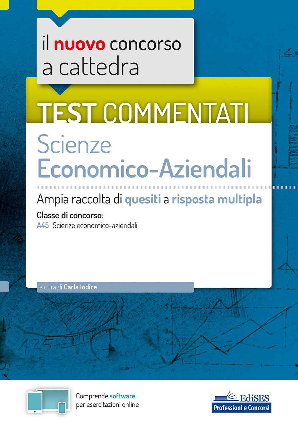 Il nuovo concorso a cattedra. Test commentati Scienze economico-aziendali. Ampia raccolta di quesiti a risposta multipla. Classe A45