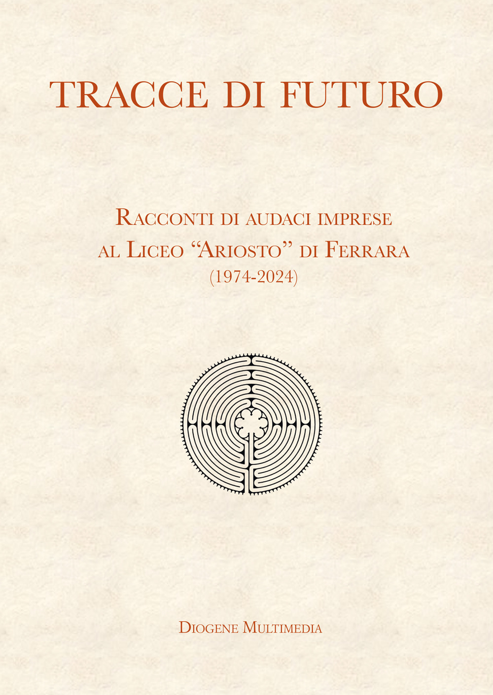 Tracce di futuro. Racconti di audaci imprese al Liceo «Ariosto» di Ferrara (1974-2024)