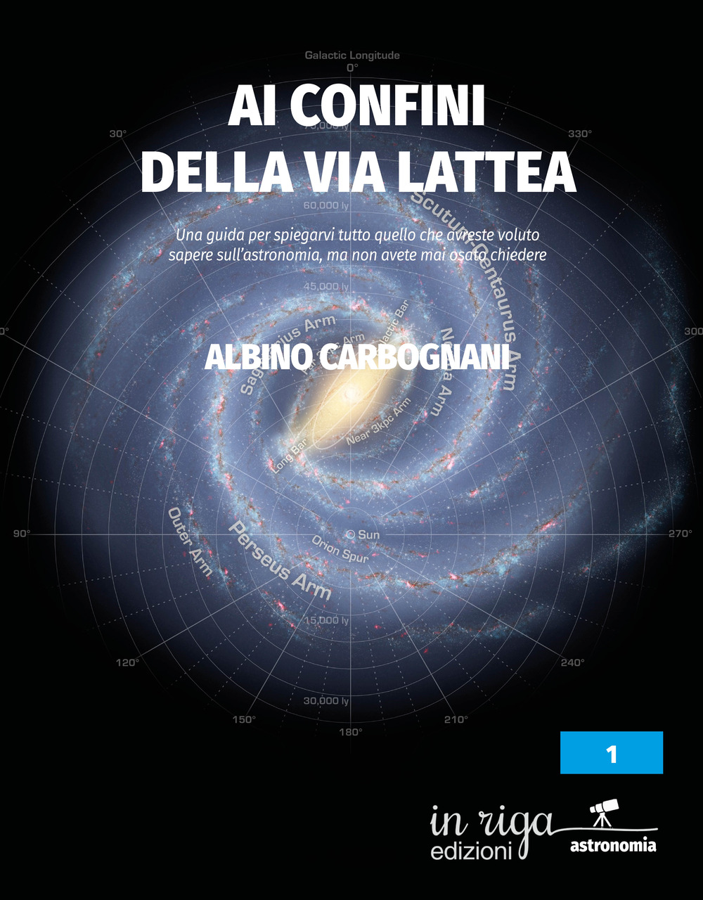Ai confini della Via Lattea. Una guida per spiegarvi tutto quello che avreste voluto sapere sull’astronomia, ma non avete mai osato chiedere