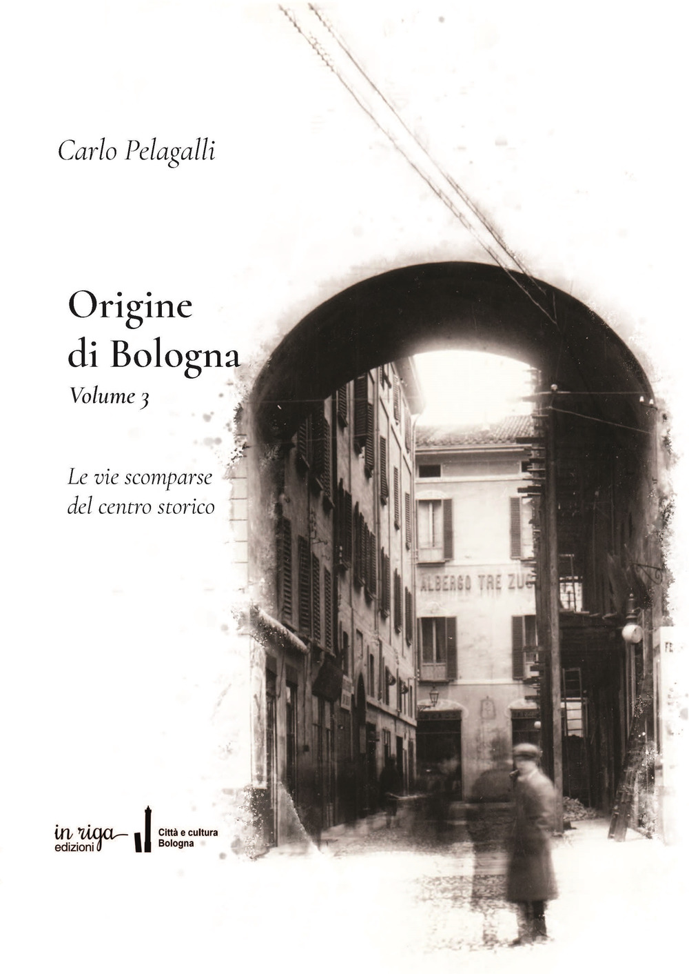 Origine di Bologna. Vol. 3: Le vie scomparse del centro storico