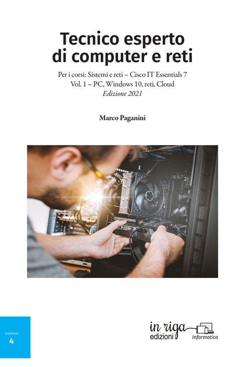 Tecnico esperto di computer e reti. Per i corsi: Sistemi e reti – Cisco IT Essentials 7. Vol. 1: PC, windows 10, reti, Cloud