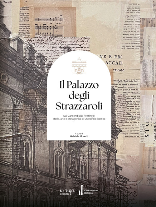 Il palazzo degli Strazzaroli. Dai Garisendi alla Feltrinelli: storia, arte e protagonisti di un edificio iconico