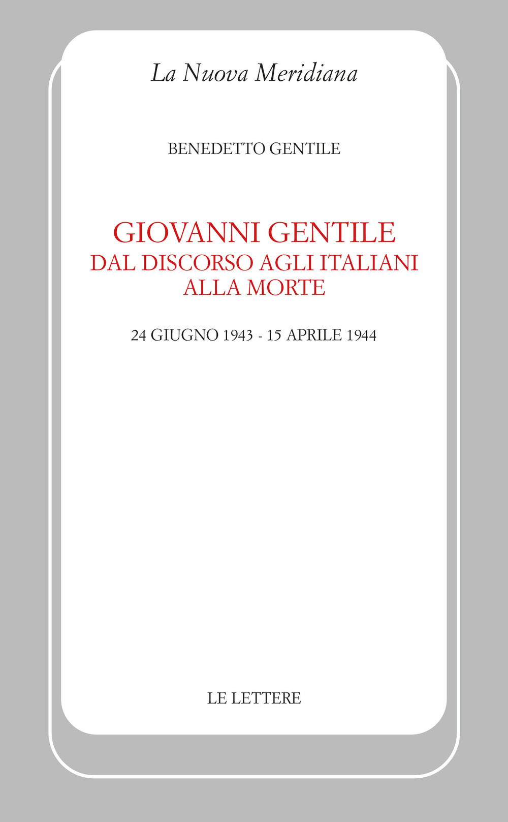 Giovanni Gentile. Dal discorso agli italiani alla morte (24 giugno 1943-15 aprile 1944)