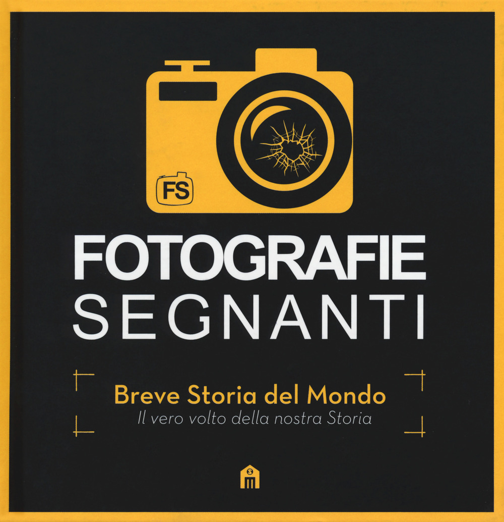 Fotografie segnanti. Breve storia del mondo. Il vero volto della nostra storia