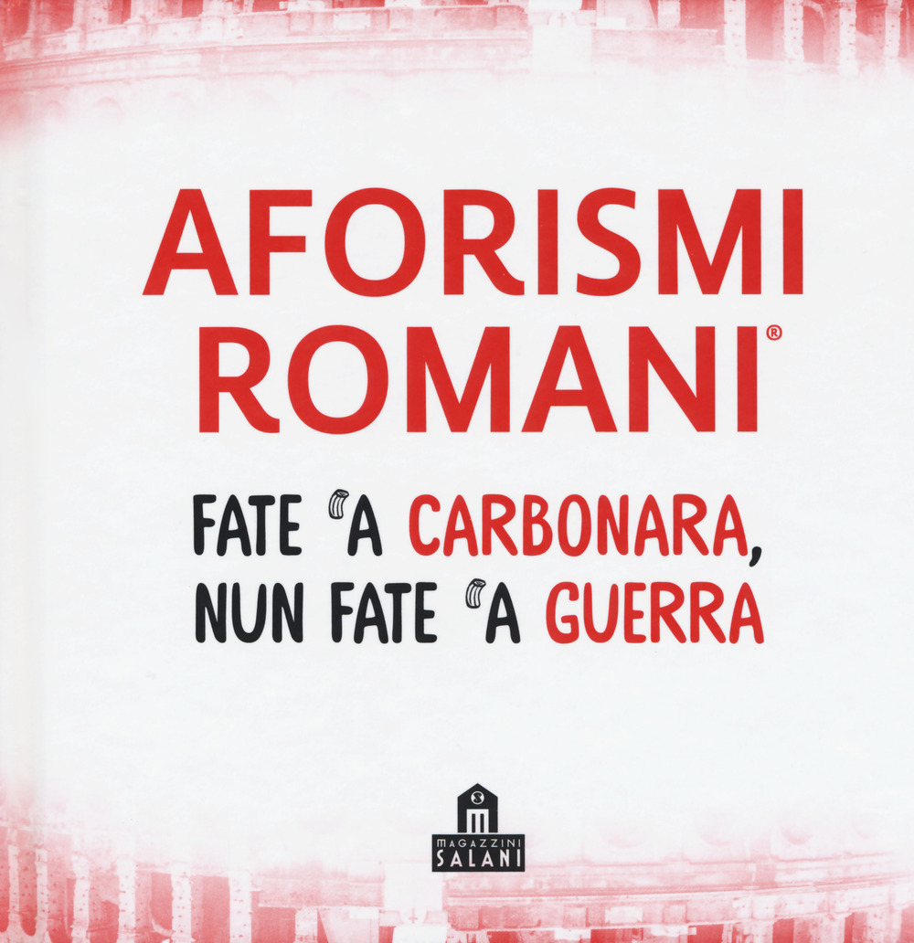 Aforismi romani. Fate ‘a carbonara nun fate ‘a guerra