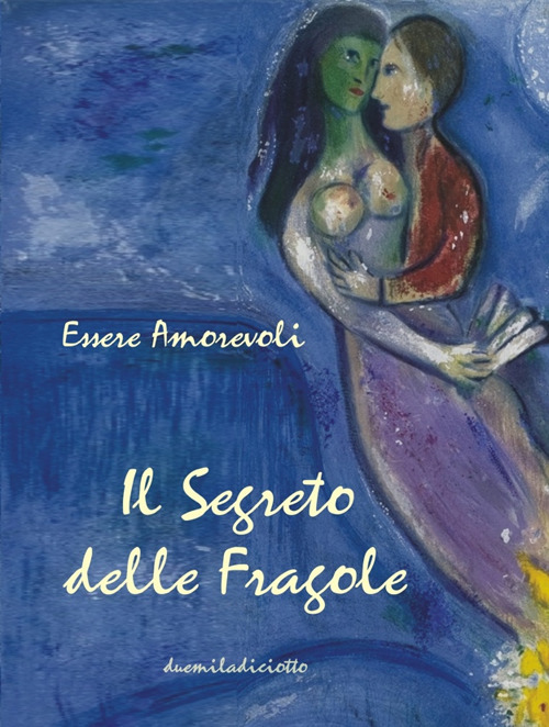 Essere amorevoli. Il segreto delle fragole. Poetico diario 2018