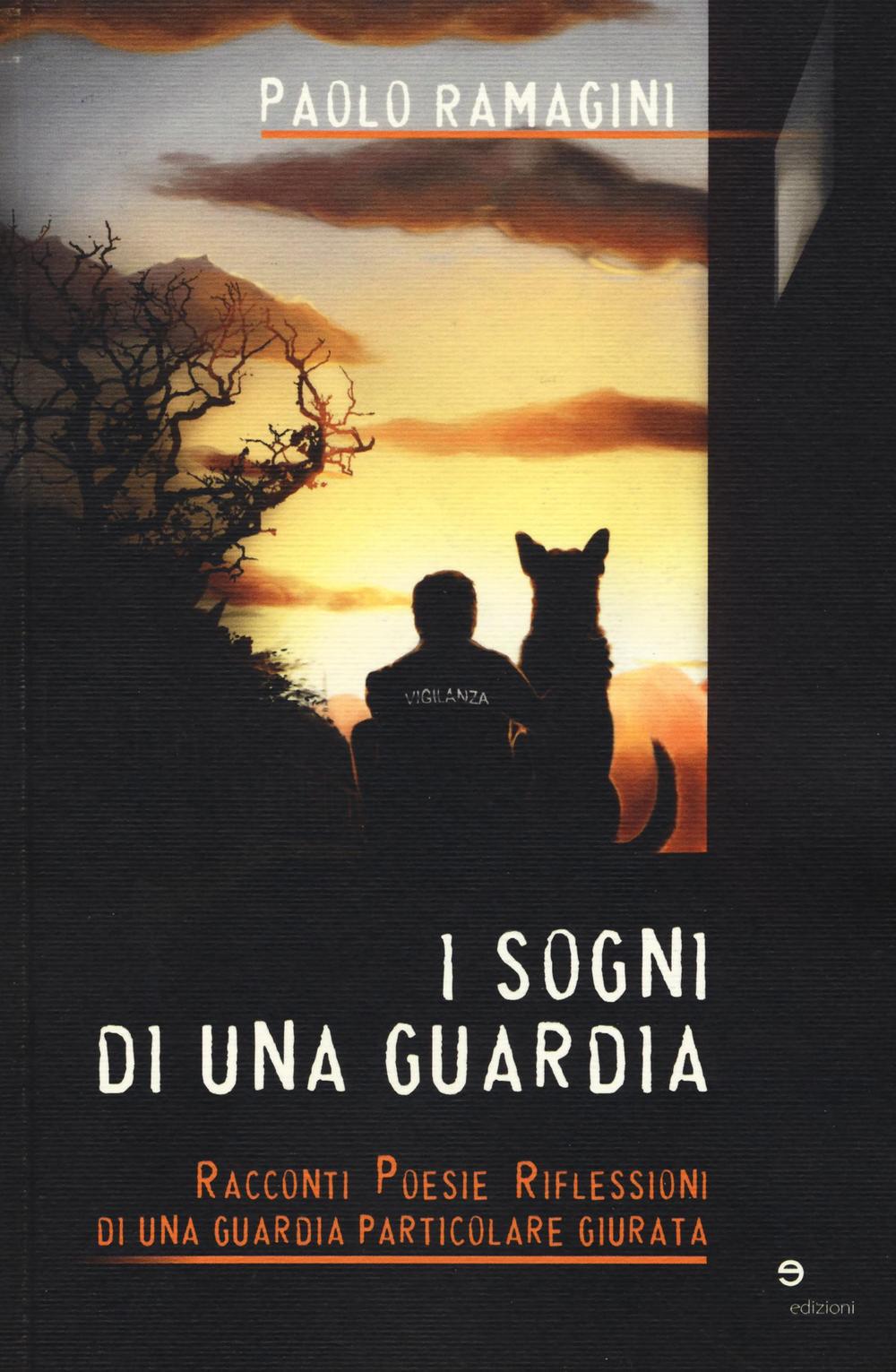 I sogni di una guardia. Racconti poesie riflessioni di una guardia particolare giurata
