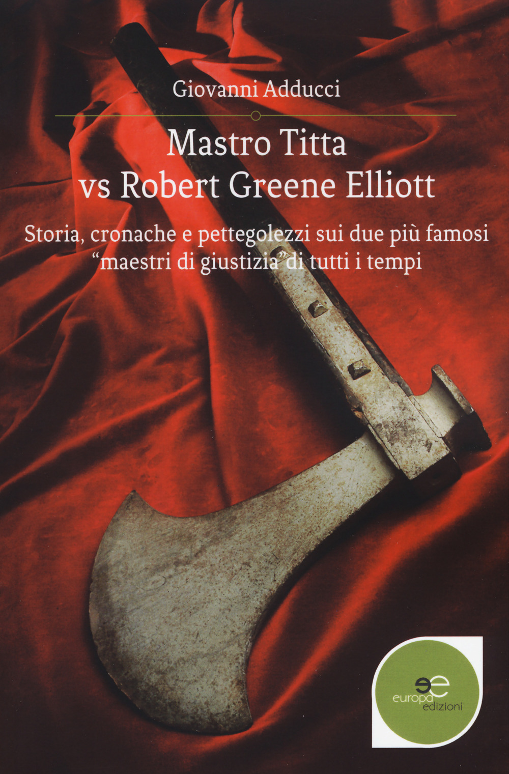 Mastro Titta vs Robert Greene Elliott. Storia, cronache e pettegolezzi sui due più famosi «maestri di giustizia» di tutti i tempi