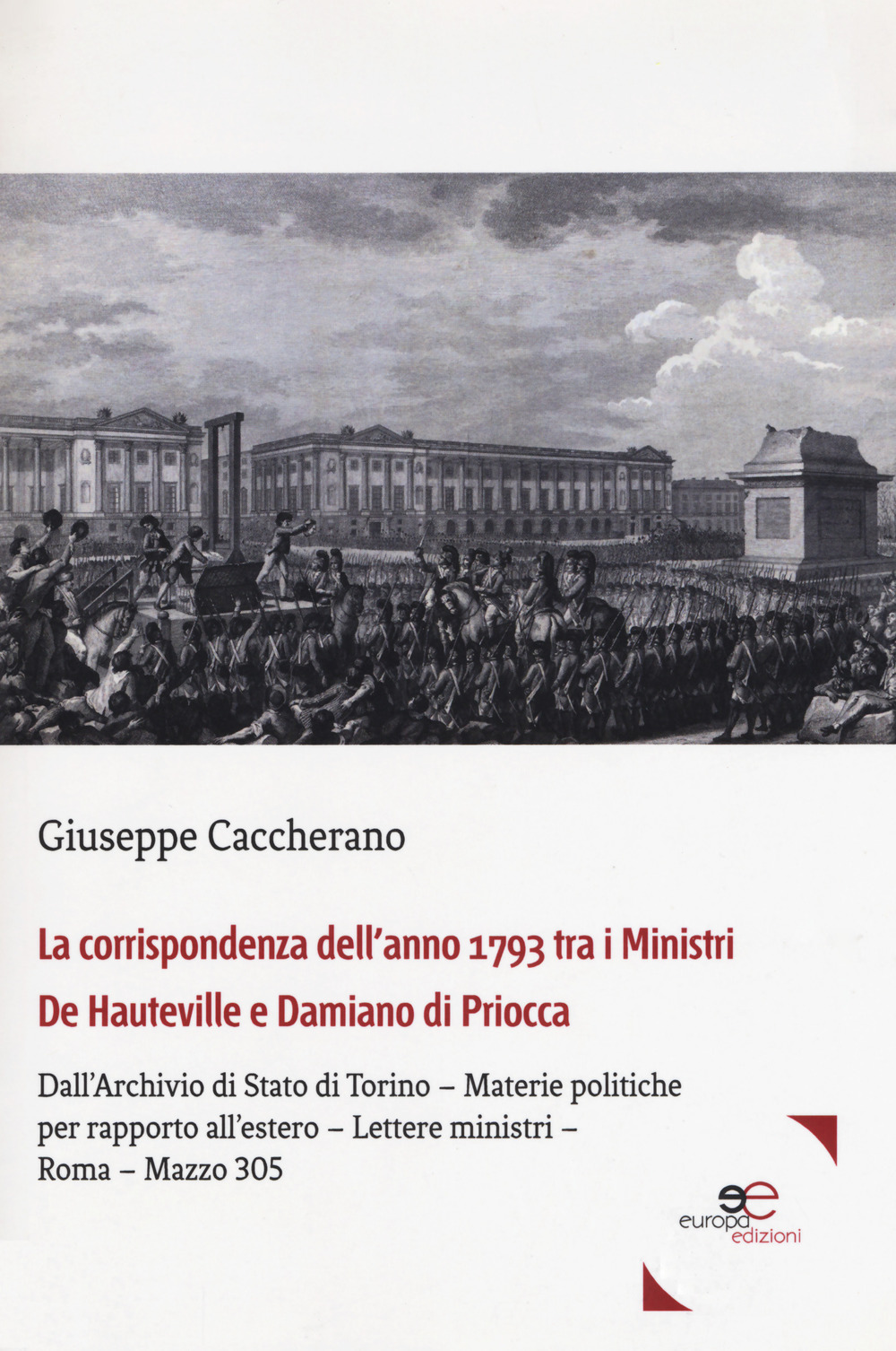 La corrispondenza dell'anno 1793 tra i Ministri De Hauteville e Damiano di Priocca. Dall'Archivio di Stato di Torino - Materie politiche per rapporto all'estero - Lettere ministri - Roma - Mazzo 305