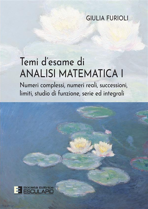 Temi d’esame di analisi matematica. Vol. 1: Numeri complessi, numeri reali, successioni, serie ed integrali