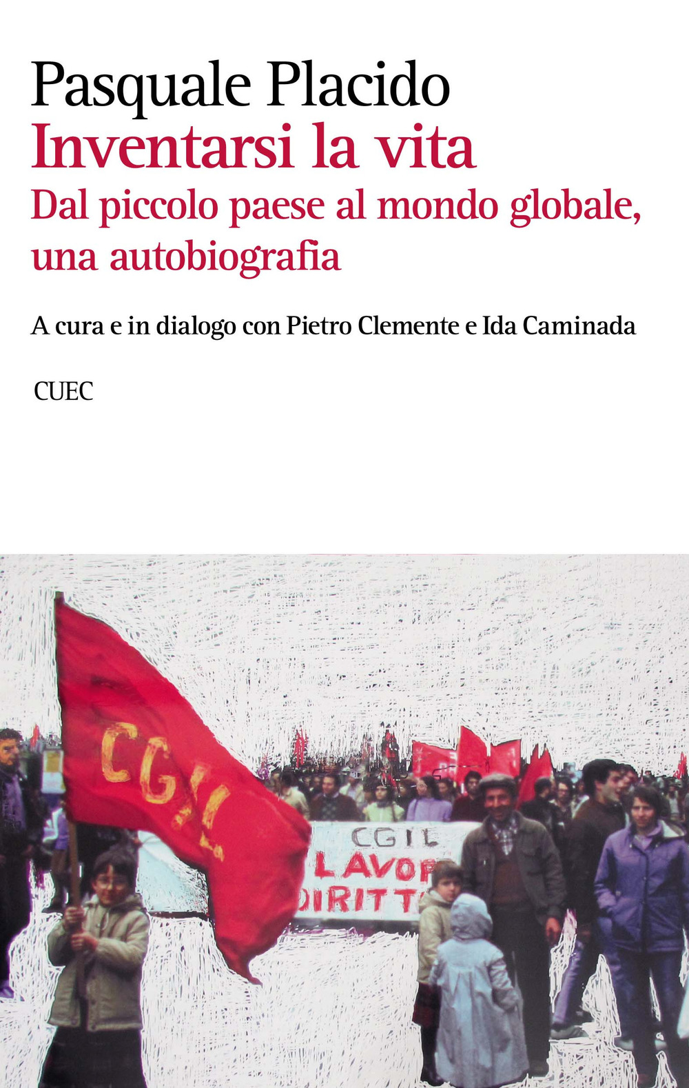 Inventarsi la vita. Dal piccolo paese al mondo globale, una autobiografia