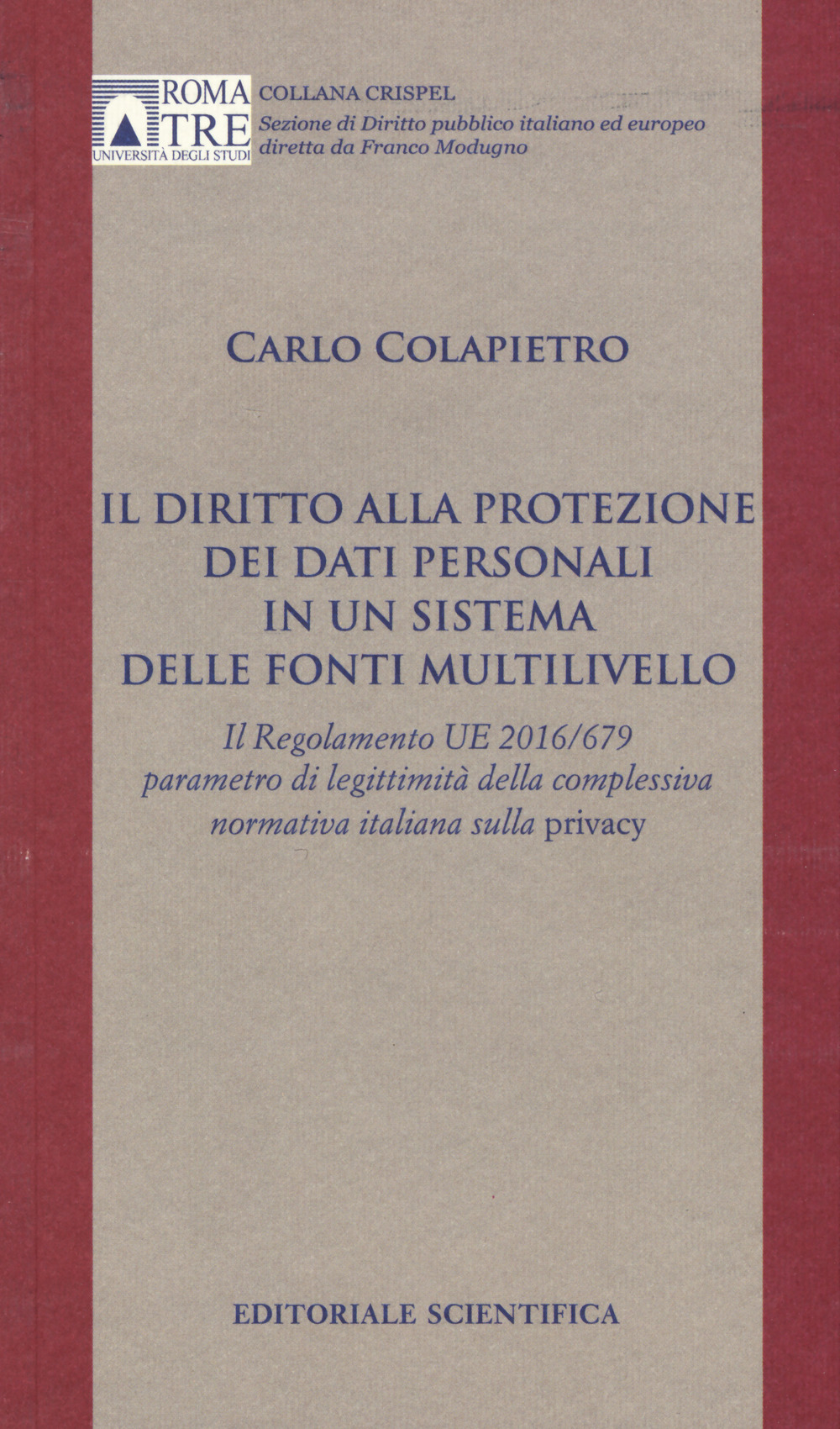 Il diritto alla protezione dei dati personali in un sistema delle fonti multilivello. Il Regolamento UE 2016/679 parametro di legittimità della complessiva normativa italiana sulla privacy