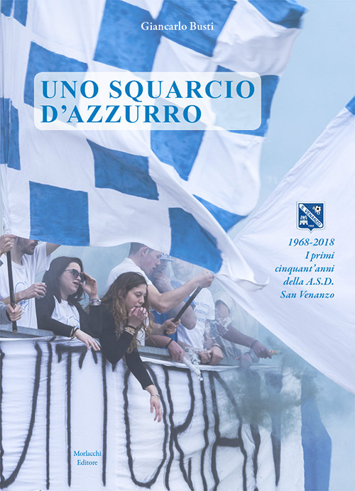Uno squarcio d'azzurro. 1968-2018. I primi cinquant’anni della A.S.D. San Venanzo