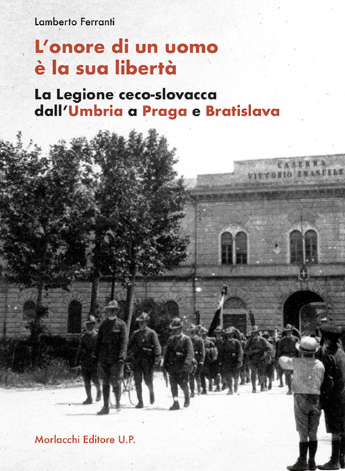 L'onore di un uomo è la sua libertà. La Legione ceco-slovacca dall’Umbria a Praga e Bratislava