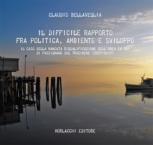 Il difficile rapporto fra politica, ambiente e sviluppo. Il caso della mancata riqualificazione dell'area ex SAI di Passignano sul Trasimeno (2003-2013)