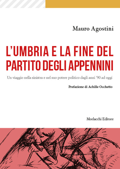 L'Umbria e la fine del Partito degli Appennini. Un viaggio nella sinistra e nel suo potere politico dagli anni '90 ad oggi
