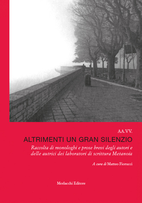 Altrimenti un gran silenzio. Raccolta di monologhi e prose brevi degli autori e delle autrici dei laboratori di scrittura Metanoia