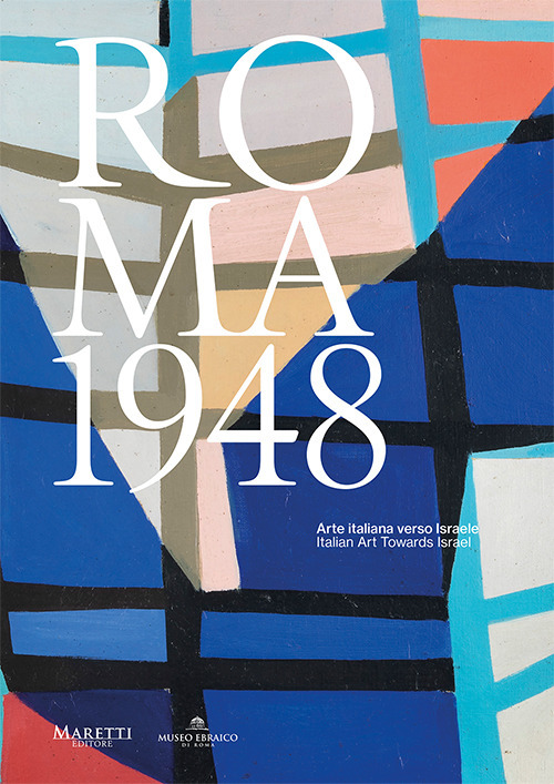 Roma 1948. Arte italiana verso Israele. Italian Art Towards Israel