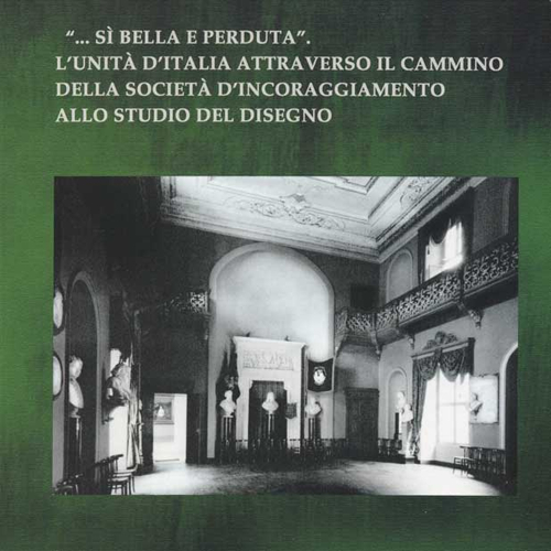 «... Sì bella e perduta». L'unità d'Italia attraverso il cammino della società d'incoraggiamento allo studio del disegno